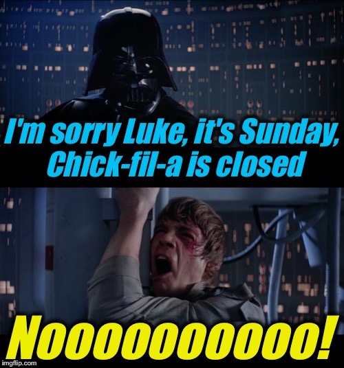 Star Wars Chick-fil-a Is Closed No | I'm sorry Luke, it's Sunday, Chick-fil-a is closed; Noooooooooo! | image tagged in memes,star wars no,evilmandoevil,funny,chick-fil-a | made w/ Imgflip meme maker
