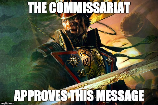 Commissariat Approves | THE COMMISSARIAT; APPROVES THIS MESSAGE | image tagged in wh40k,imperial | made w/ Imgflip meme maker