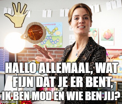 HALLO ALLEMAAL, WAT FIJN DAT JE ER BENT, IK BEN MOD EN WIE BEN JIJ? | made w/ Imgflip meme maker