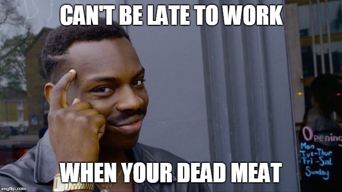 Roll Safe Think About It | CAN'T BE LATE TO WORK; WHEN YOUR DEAD MEAT | image tagged in memes,roll safe think about it | made w/ Imgflip meme maker