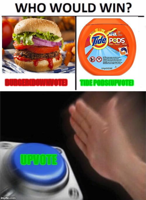 TIDE PODS WINS | TIDE PODS(UPVOTE); BURGER(DOWNVOTE) | image tagged in who would win,funny | made w/ Imgflip meme maker