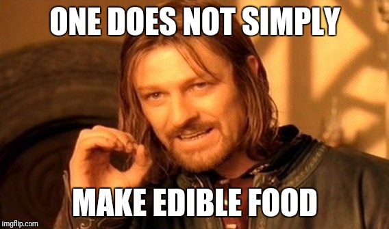 One Does Not Simply Meme | ONE DOES NOT SIMPLY MAKE EDIBLE FOOD | image tagged in memes,one does not simply | made w/ Imgflip meme maker