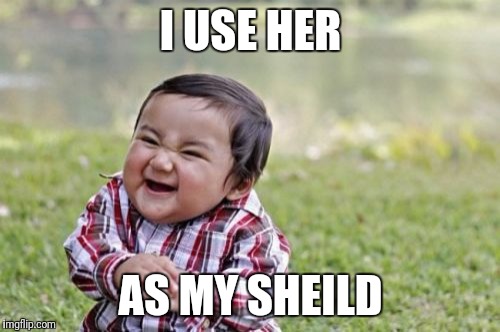 Evil Toddler Meme | I USE HER AS MY SHEILD | image tagged in memes,evil toddler | made w/ Imgflip meme maker