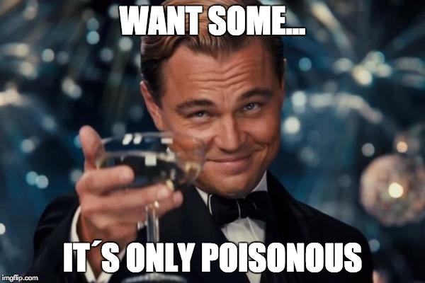 Leonardo Dicaprio Cheers | WANT SOME... IT´S ONLY POISONOUS | image tagged in memes,leonardo dicaprio cheers | made w/ Imgflip meme maker