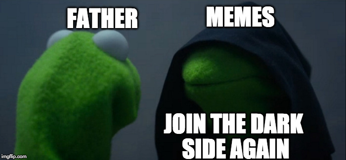 Evil Kermit Meme | MEMES; FATHER; JOIN THE DARK SIDE AGAIN | image tagged in memes,evil kermit | made w/ Imgflip meme maker