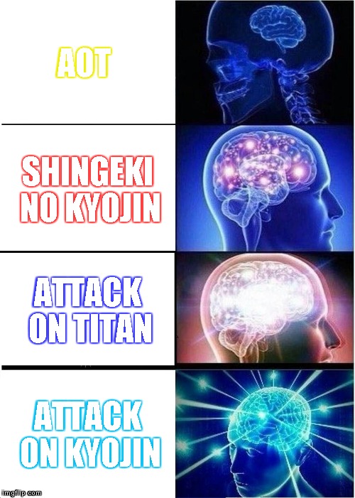 Expanding Brain Meme | AOT; SHINGEKI NO KYOJIN; ATTACK ON TITAN; ATTACK ON KYOJIN | image tagged in memes,expanding brain | made w/ Imgflip meme maker