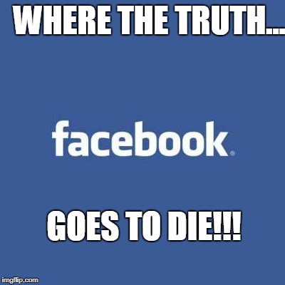 Facebook Logo | WHERE THE TRUTH... GOES TO DIE!!! | image tagged in facebook logo | made w/ Imgflip meme maker