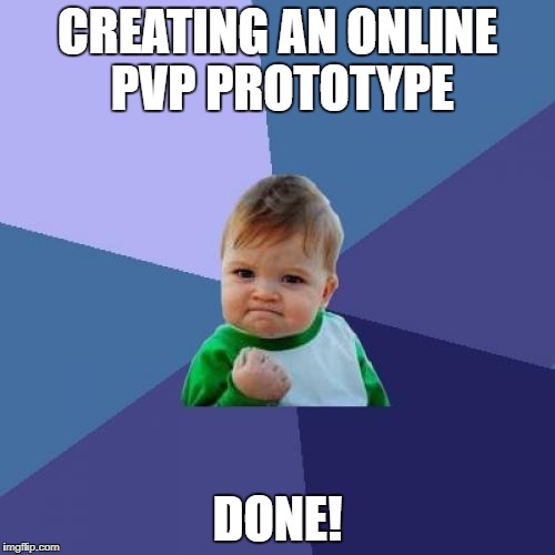 Success Kid Meme | CREATING AN ONLINE PVP PROTOTYPE; DONE! | image tagged in memes,success kid | made w/ Imgflip meme maker