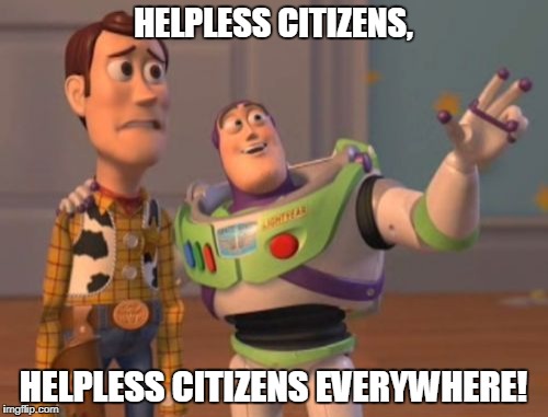 X, X Everywhere Meme | HELPLESS CITIZENS, HELPLESS CITIZENS EVERYWHERE! | image tagged in memes,x x everywhere | made w/ Imgflip meme maker