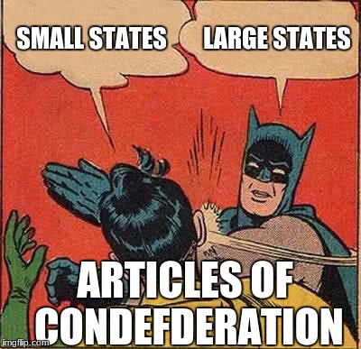 Batman Slapping Robin Meme | SMALL STATES; LARGE STATES; ARTICLES OF CONDEFDERATION | image tagged in memes,batman slapping robin | made w/ Imgflip meme maker