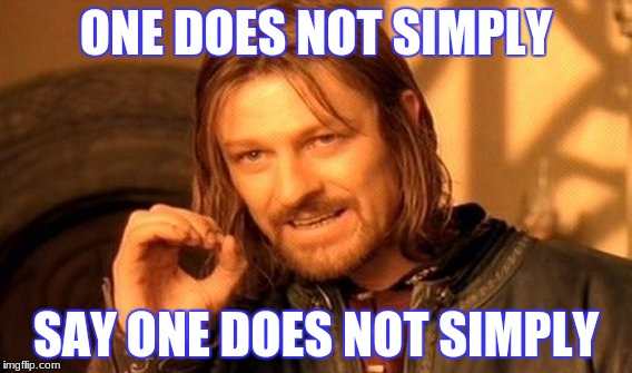 One Does Not Simply | ONE DOES NOT SIMPLY; SAY ONE DOES NOT SIMPLY | image tagged in memes,one does not simply | made w/ Imgflip meme maker