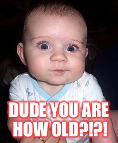 Birthday Worries | DUDE YOU ARE HOW OLD?!?! | image tagged in happybirthday | made w/ Imgflip meme maker