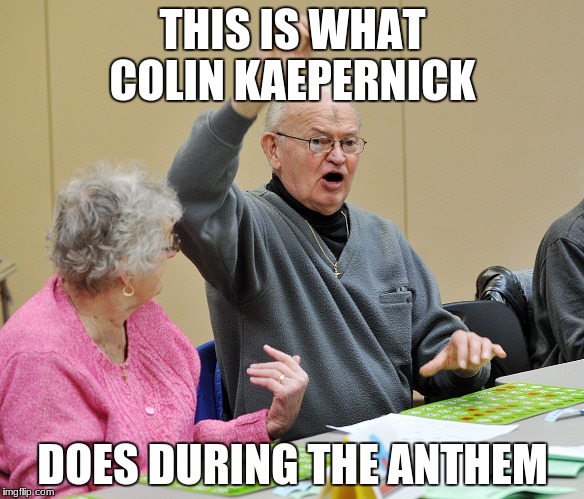Bingo | THIS IS WHAT COLIN KAEPERNICK; DOES DURING THE ANTHEM | image tagged in bingo | made w/ Imgflip meme maker
