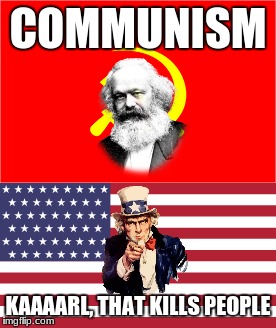 Communism, b*tch! | COMMUNISM; KAAAARL, THAT KILLS PEOPLE | image tagged in tag | made w/ Imgflip meme maker