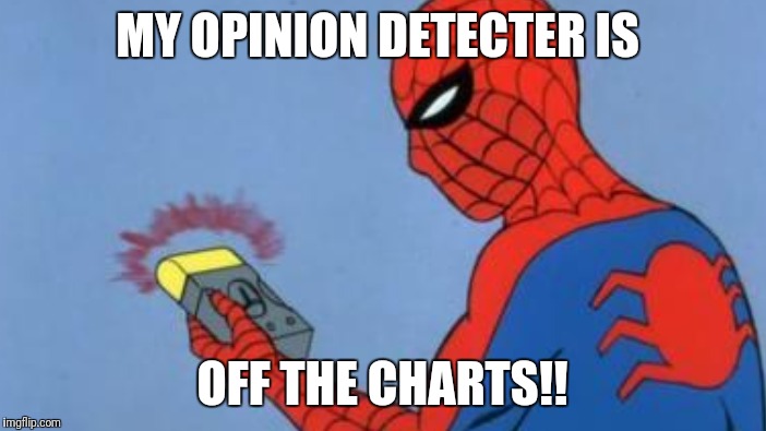 MY OPINION DETECTER IS OFF THE CHARTS!! | made w/ Imgflip meme maker
