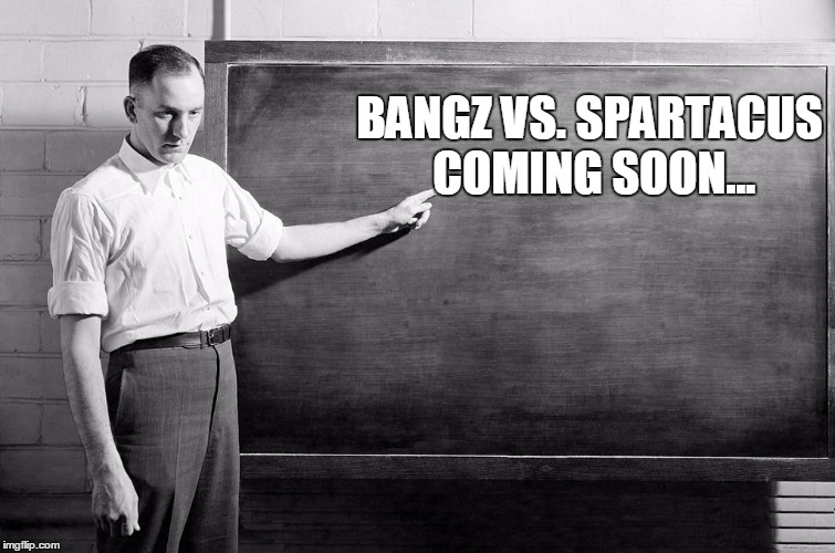 Chalkboard | BANGZ VS. SPARTACUS COMING SOON... | image tagged in chalkboard | made w/ Imgflip meme maker