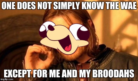 One Does Not Simply | ONE DOES NOT SIMPLY KNOW THE WAE; EXCEPT FOR ME AND MY BROODAHS | image tagged in memes,one does not simply | made w/ Imgflip meme maker