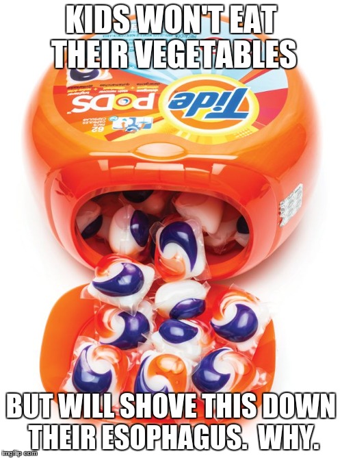 just why | KIDS WON'T EAT THEIR VEGETABLES; BUT WILL SHOVE THIS DOWN THEIR ESOPHAGUS.  WHY. | image tagged in tide pods gene pool | made w/ Imgflip meme maker