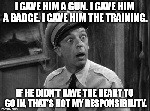 I GAVE HIM A GUN. I GAVE HIM A BADGE. I GAVE HIM THE TRAINING. IF HE DIDN'T HAVE THE HEART TO GO IN, THAT'S NOT MY RESPONSIBILITY. | image tagged in parkland shooting broward coward county browardice sheriff scott israel | made w/ Imgflip meme maker