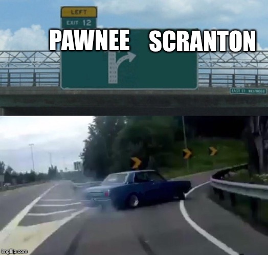 Left Exit 12 Off Ramp Meme | SCRANTON; PAWNEE | image tagged in memes,left exit 12 off ramp | made w/ Imgflip meme maker