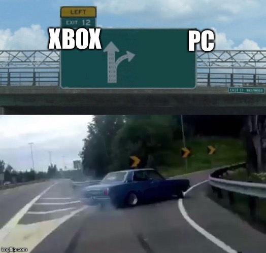 Left Exit 12 Off Ramp | PC; XBOX | image tagged in memes,left exit 12 off ramp | made w/ Imgflip meme maker