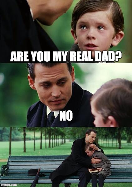 Finding Neverland | ARE YOU MY REAL DAD? NO | image tagged in memes,finding neverland | made w/ Imgflip meme maker