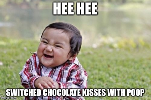 Evil Toddler | HEE HEE; SWITCHED CHOCOLATE KISSES WITH POOP | image tagged in memes,evil toddler | made w/ Imgflip meme maker