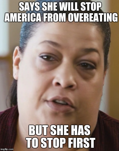SAYS SHE WILL STOP AMERICA FROM OVEREATING; BUT SHE HAS TO STOP FIRST | image tagged in overeating | made w/ Imgflip meme maker