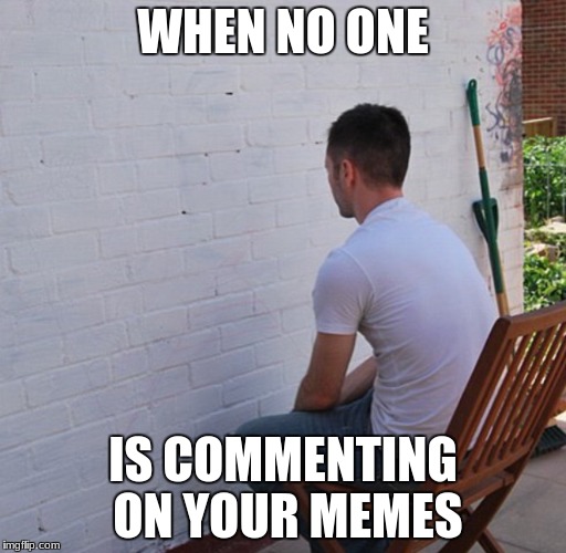 Bored | WHEN NO ONE; IS COMMENTING ON YOUR MEMES | image tagged in bored | made w/ Imgflip meme maker
