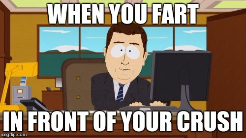 Aaaaand Its Gone | WHEN YOU FART; IN FRONT OF YOUR CRUSH | image tagged in memes,aaaaand its gone | made w/ Imgflip meme maker