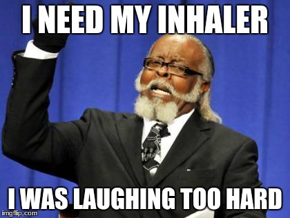 I NEED MY INHALER I WAS LAUGHING TOO HARD | image tagged in memes,too damn high | made w/ Imgflip meme maker