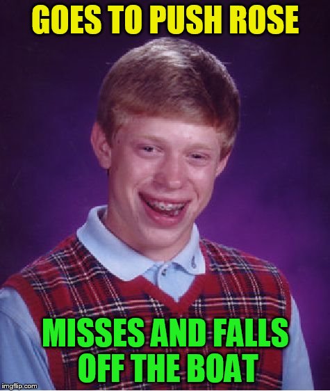 Bad Luck Brian Meme | GOES TO PUSH ROSE MISSES AND FALLS OFF THE BOAT | image tagged in memes,bad luck brian | made w/ Imgflip meme maker