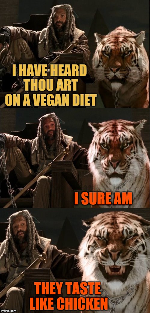 Ezekiel and Sheeva, it's good to be the king and his pet tiger.  | I HAVE HEARD THOU ART ON A VEGAN DIET; I SURE AM; THEY TASTE LIKE CHICKEN | image tagged in ezekiel and sheeva,memes,funny,vegan | made w/ Imgflip meme maker