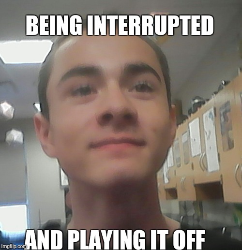 Boss AF | BEING INTERRUPTED; AND PLAYING IT OFF | image tagged in mexican | made w/ Imgflip meme maker