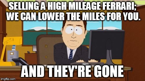 Aaaaand Its Gone Meme | SELLING A HIGH MILEAGE FERRARI; WE CAN LOWER THE MILES FOR YOU. AND THEY'RE GONE | image tagged in memes,aaaaand its gone | made w/ Imgflip meme maker