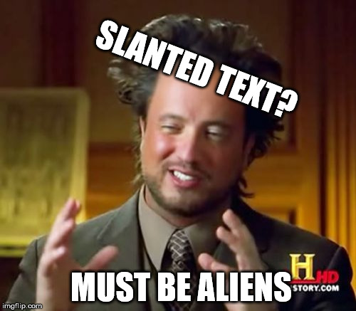 Confirmed | SLANTED TEXT? MUST BE ALIENS | image tagged in memes,ancient aliens,slanted text,imgflip,funny memes | made w/ Imgflip meme maker