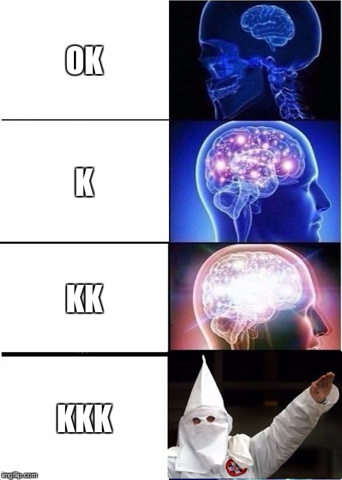 kkk | OK; K; KK; KKK | image tagged in memes,expanding brain | made w/ Imgflip meme maker
