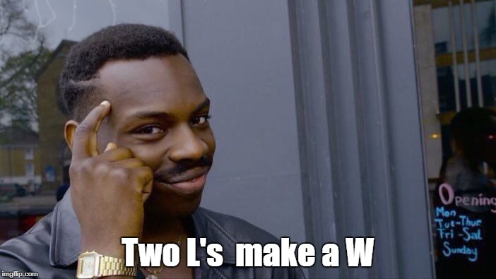 Roll Safe Think About It | Two L's  make a W | image tagged in memes,roll safe think about it | made w/ Imgflip meme maker