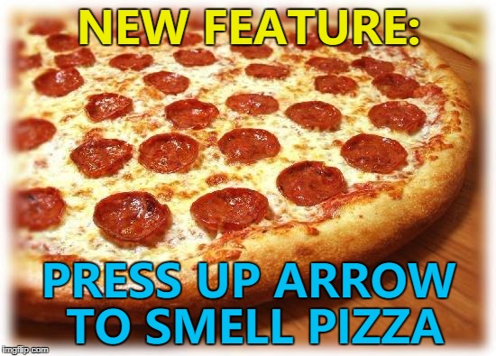 The new features keep coming... :) | NEW FEATURE:; PRESS UP ARROW TO SMELL PIZZA | image tagged in coming out pizza,memes,new feature,lack of ideas,food | made w/ Imgflip meme maker