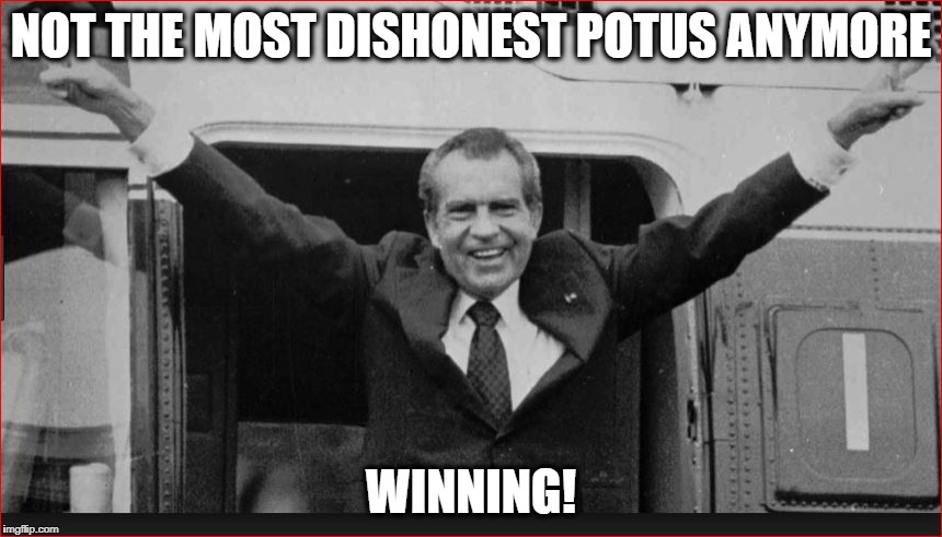 Nixon Not a crook | NOT THE MOST DISHONEST POTUS ANYMORE; WINNING! | image tagged in donald trump,trump,politics | made w/ Imgflip meme maker