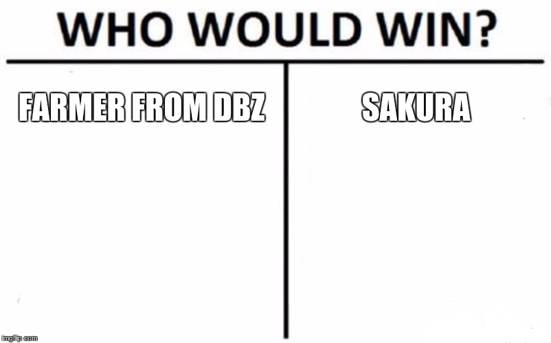 Who Would Win? | FARMER FROM DBZ; SAKURA | image tagged in memes,who would win | made w/ Imgflip meme maker
