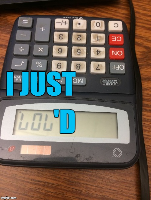 Calculator lol | I JUST 'D | image tagged in calculator lol | made w/ Imgflip meme maker