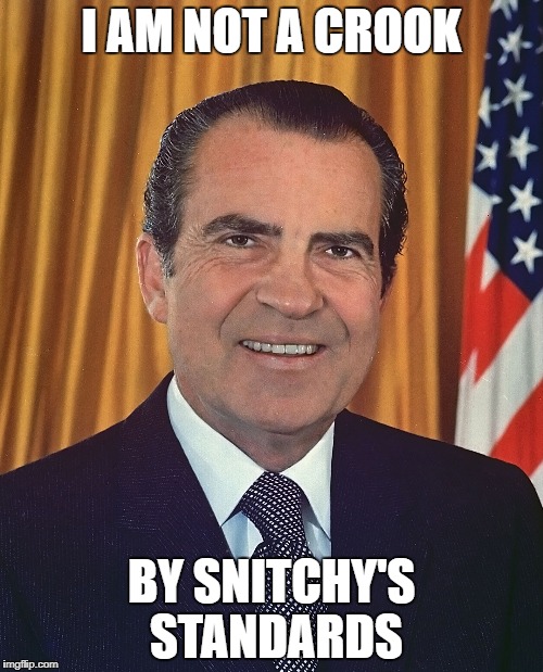 Tricky Dick | I AM NOT A CROOK; BY SNITCHY'S STANDARDS | image tagged in tricky dick | made w/ Imgflip meme maker