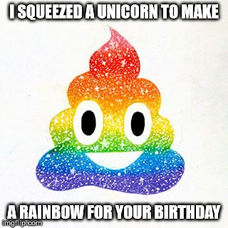 UNICORN BIRTHDAY POOP | I SQUEEZED A UNICORN TO MAKE; A RAINBOW FOR YOUR BIRTHDAY | image tagged in unicorn,poop,rainbow,birthday,happy birthday,glitter | made w/ Imgflip meme maker