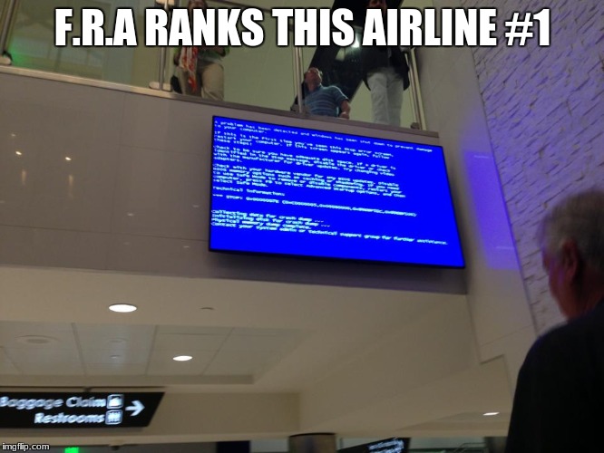blue screen of death at airport | F.R.A RANKS THIS AIRLINE #1 | image tagged in blue screen of death at airport | made w/ Imgflip meme maker