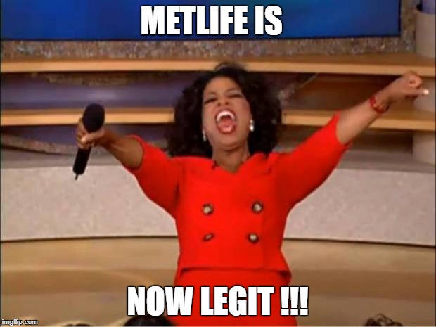 Oprah You Get A Meme | METLIFE IS; NOW LEGIT !!! | image tagged in memes,oprah you get a | made w/ Imgflip meme maker