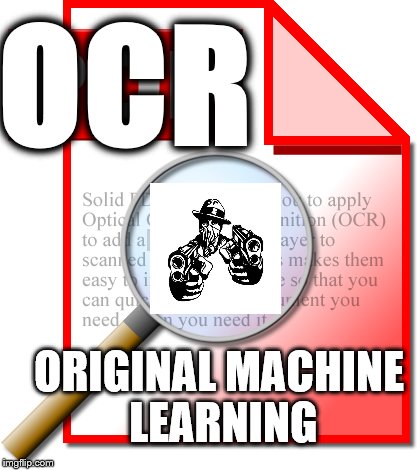 Optical Character Recognition | OCR; ORIGINAL MACHINE LEARNING | image tagged in ocr,machine learning,original gangster,original,original machine learning | made w/ Imgflip meme maker