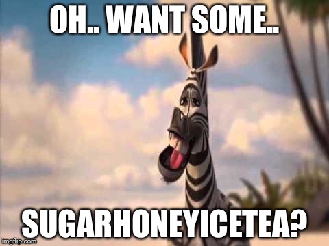 OH.. WANT SOME.. SUGARHONEYICETEA? | image tagged in madagascar,meme,funny | made w/ Imgflip meme maker