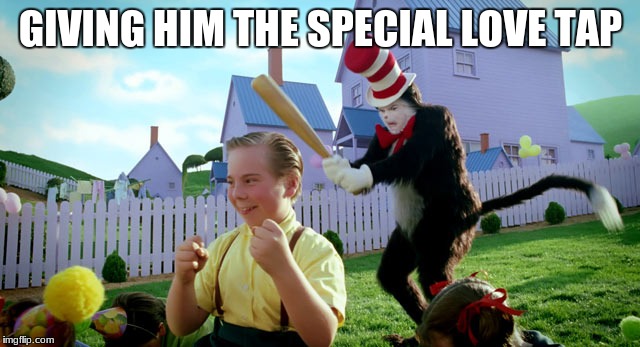 Cat in the hat with a bat. (______ Colorized) | GIVING HIM THE SPECIAL LOVE TAP | image tagged in cat in the hat with a bat ______ colorized | made w/ Imgflip meme maker