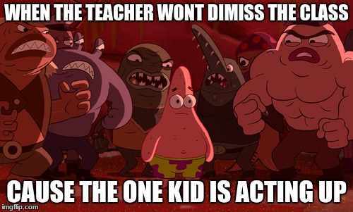 Spongebob Thug Tug | WHEN THE TEACHER WONT DIMISS THE CLASS; CAUSE THE ONE KID IS ACTING UP | image tagged in spongebob thug tug | made w/ Imgflip meme maker